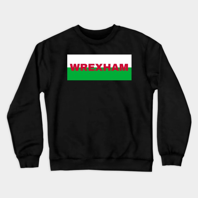 Wrexham City in Wales Flag Crewneck Sweatshirt by aybe7elf